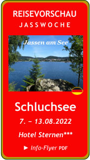 NEU  Schluchsee 7. − 13.08.2022 Hotel Sternen*** ► Info-Flyer PDF  REISEVORSCHAU J A S S W O C H E  Jassen am See